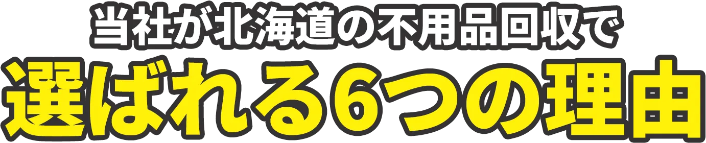 当社が北海道の不用品回収で選ばれる6つの理由