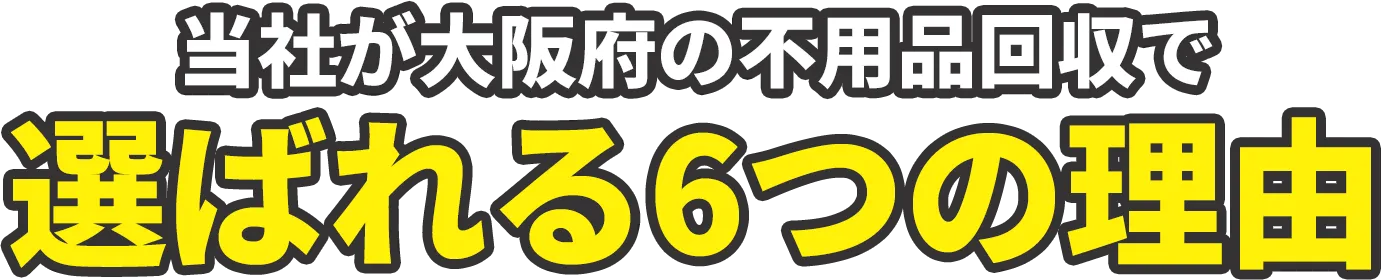 当社が大阪府の不用品回収で選ばれる6つの理由
